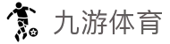 九游体育官网 - 提供最全的体育赛事直播与官方全站下载网址